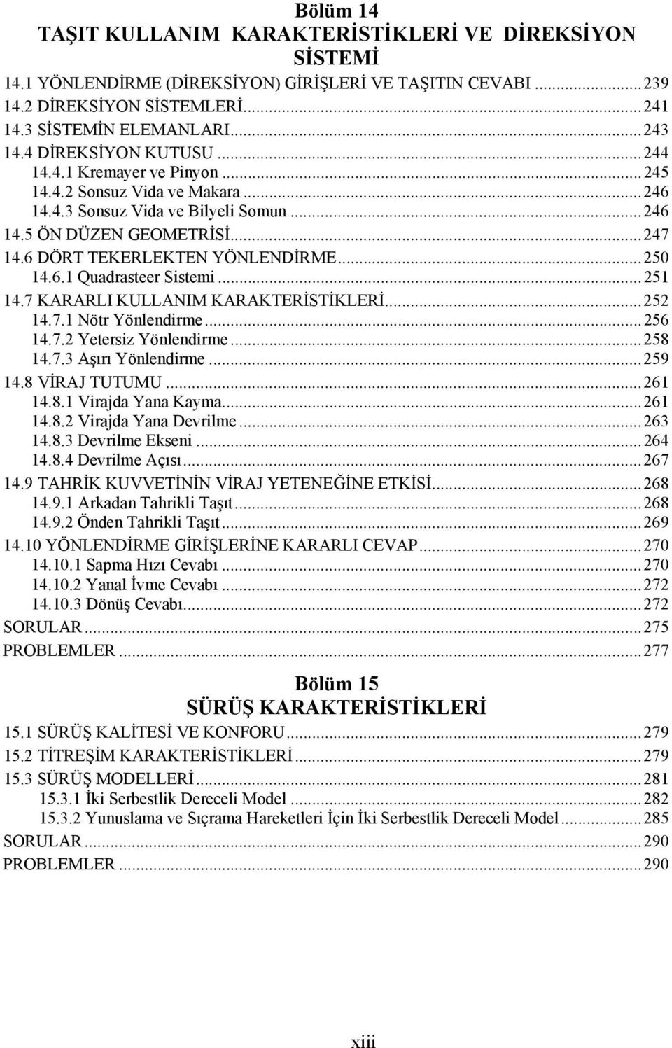 6 DÖRT TEKERLEKTEN YÖNLENDİRME... 250 14.6.1 Quadrasteer Sistemi... 251 14.7 KARARLI KULLANIM KARAKTERİSTİKLERİ... 252 14.7.1 Nötr Yönlendirme... 256 14.7.2 Yetersiz Yönlendirme... 258 14.7.3 Aşırı Yönlendirme.