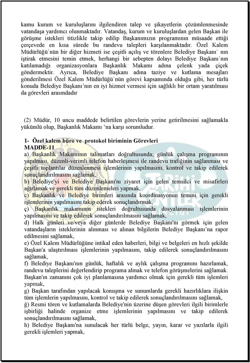 Özel Kalem Müdürlüğü`nün bir diğer hizmeti ise çeşitli açılış ve törenlere Belediye Başkanı` nın iştirak etmesini temin etmek, herhangi bir sebepten dolayı Belediye Başkanı`nın katılamadığı