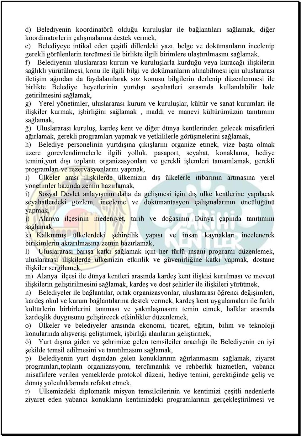 bilgi ve dokümanların alınabilmesi için uluslararası iletişim ağından da faydalanılarak söz konusu bilgilerin derlenip düzenlenmesi ile birlikte Belediye heyetlerinin yurtdışı seyahatleri sırasında