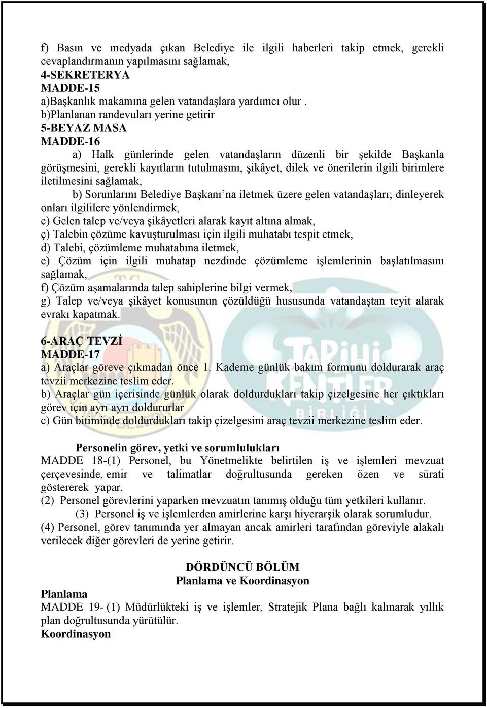 önerilerin ilgili birimlere iletilmesini b) Sorunlarını Belediye Başkanı na iletmek üzere gelen vatandaşları; dinleyerek onları ilgililere yönlendirmek, c) Gelen talep ve/veya şikâyetleri alarak