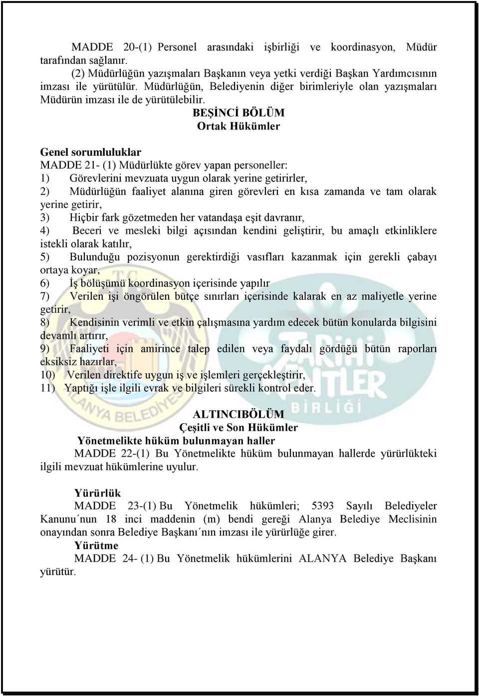 BEŞİNCİ BÖLÜM Ortak Hükümler Genel sorumluluklar MADDE 21- (1) Müdürlükte görev yapan personeller: 1) Görevlerini mevzuata uygun olarak yerine getirirler, 2) Müdürlüğün faaliyet alanına giren