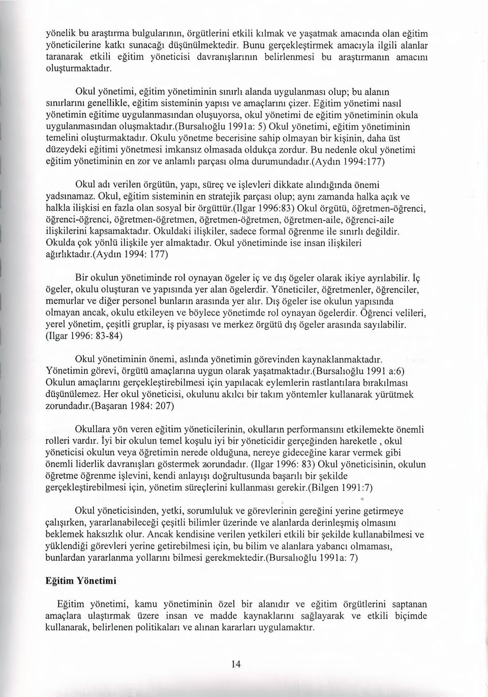 Okul yönetimi, eğitim yönetiminin sınırlı alanda uygulanması olup; bu alanın sınırlarını genellikle, eğitim sisteminin yapısı ve amaçlarını çizer.