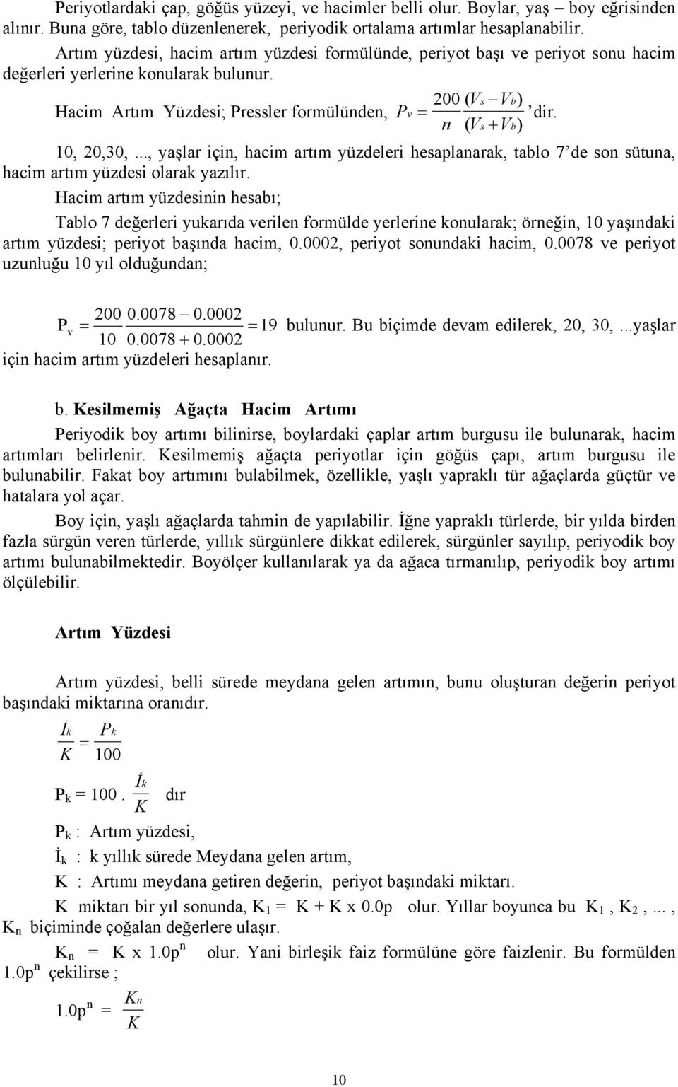 10, 20,30,..., yaşlar için, hacim artım yüzdeleri heaplanarak, tablo 7 de on ütuna, hacim artım yüzdei olarak yazılır.