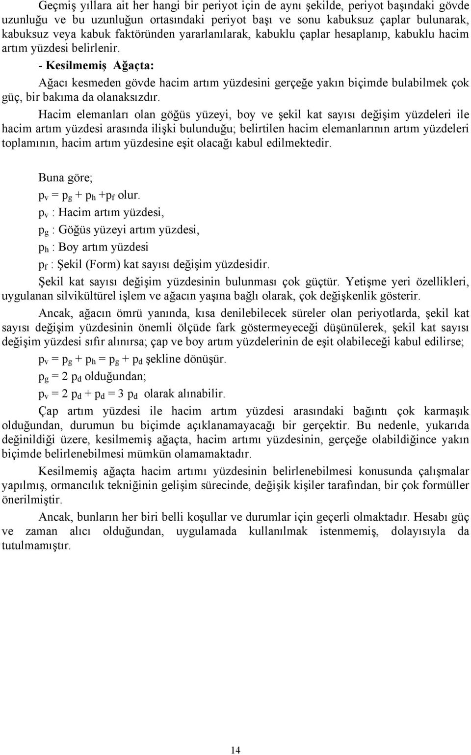 - Keilmemiş Ağaçta: Ağacı kemeden gövde hacim artım yüzdeini gerçeğe yakın biçimde bulabilmek çok güç, bir bakıma da olanakızdır.