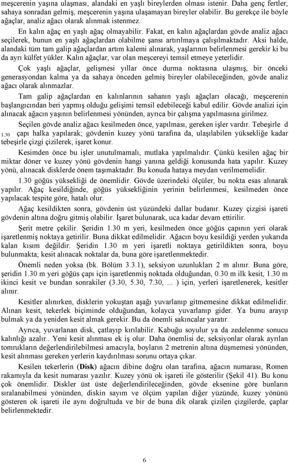 Fakat, en kalın ağaçlardan gövde analiz ağacı eçilerek, bunun en yaşlı ağaçlardan olabilme şanı artırılmaya çalışılmaktadır.