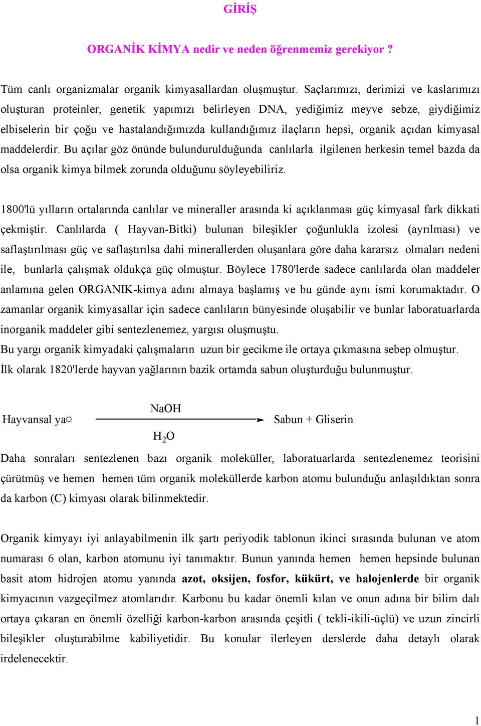 organik açıdan kimyasal maddelerdir. Bu açılar göz önünde bulundurulduğunda canlılarla ilgilenen herkesin temel bazda da olsa organik kimya bilmek zorunda olduğunu söyleyebiliriz.