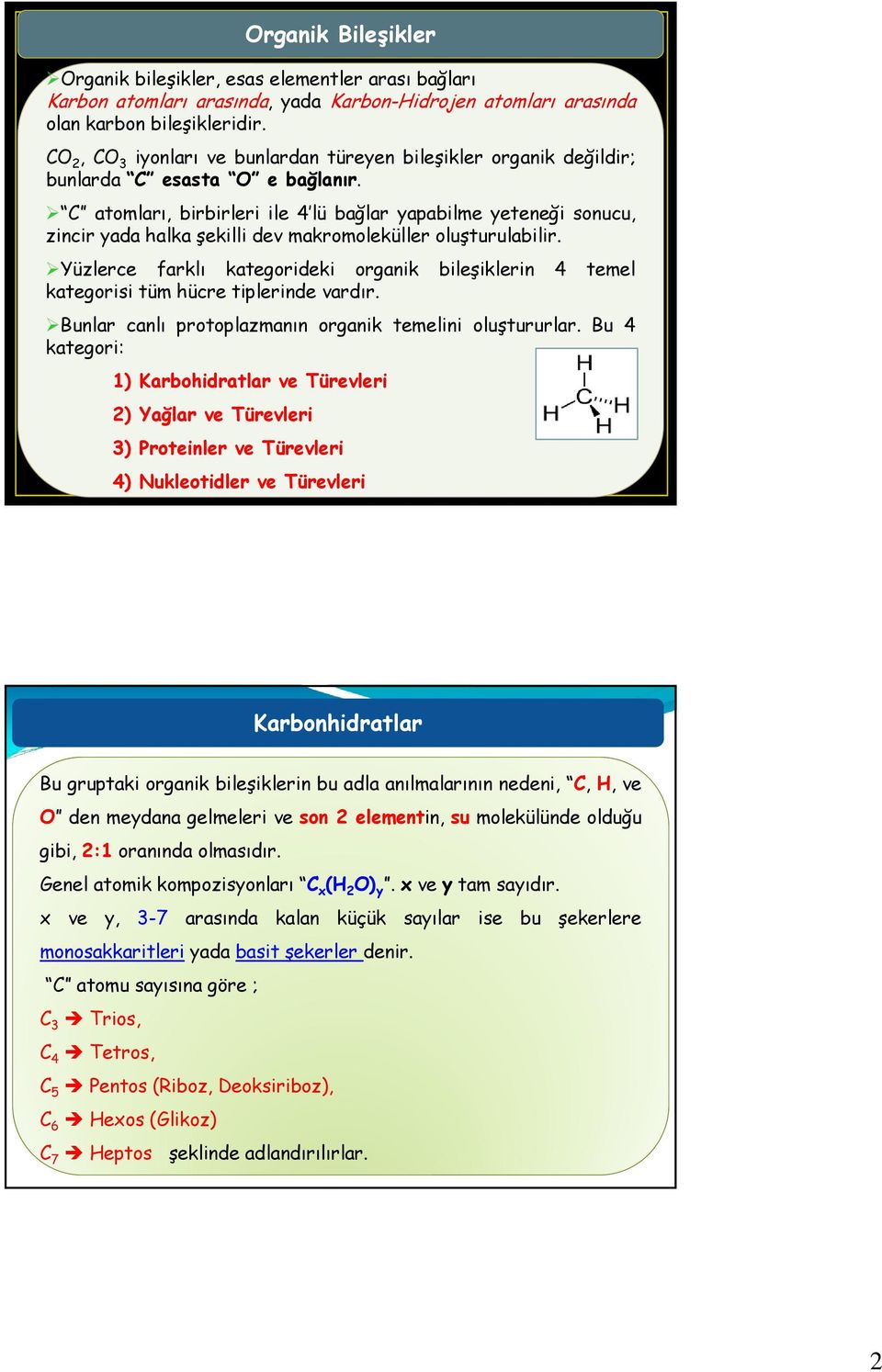 C atomları, birbirleri ile 4 lü bağlar yapabilme yeteneği sonucu, zincir yada halka şekilli dev makromoleküller oluşturulabilir.