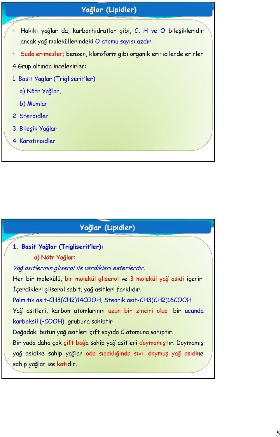 Karotinoidler Yağlar (Lipidler) 1. Basit Yağlar (Trigliserit ler): a) Nötr Yağlar: Yağ asitlerinin gliserol ile verdikleri esterlerdir.