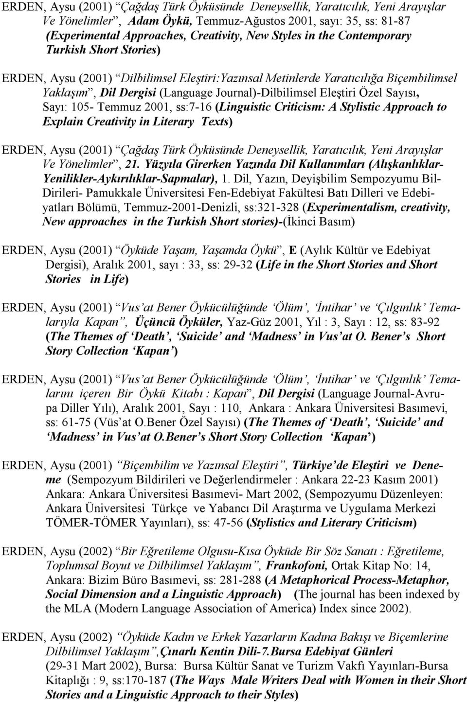 Sayısı, Sayı: 105- Temmuz 2001, ss:7-16 (Linguistic Criticism: A Stylistic Approach to Explain Creativity in Literary Texts) ERDEN, Aysu (2001) Çağdaş Türk Öyküsünde Deneysellik, Yaratıcılık, Yeni