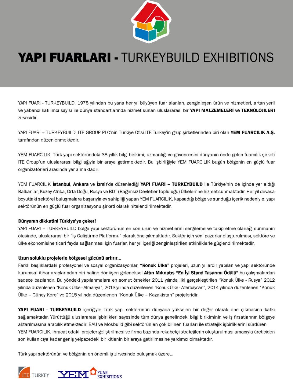 YAPI FUARI TURKEYBUILD, ITE GROUP PLC nin Türkiye Ofisi ITE Turkey'in grup şirketlerinden biri olan YEM FUARCILIK A.Ş. tarafından düzenlenmektedir.