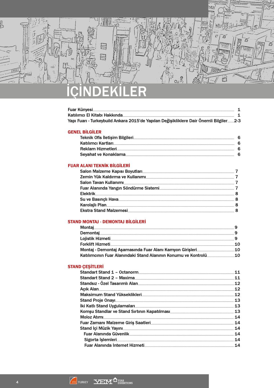 Yangın Söndürme Sistemi 7 Elektrik 8 Su ve Basınçlı Hava 8 Karolajlı Plan 8 Ekstra Stand Malzemesi 8 STAND MONTAJ - DEMONTAJ BİLGİLERİ Montaj 9 Demontaj 9 Lojistik Hizmeti 9 Forklift Hizmeti 10