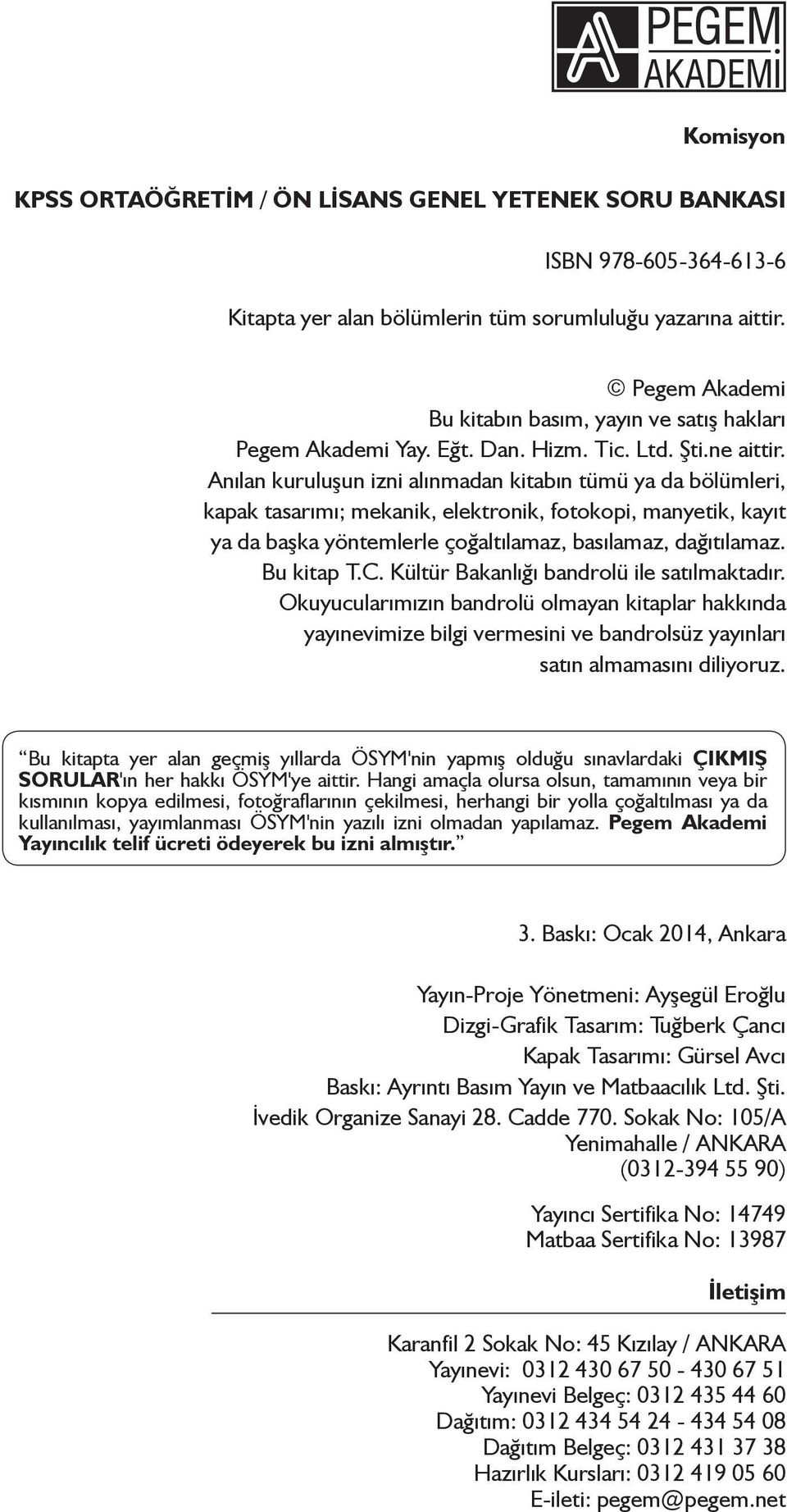 Anılan kuruluşun izni alınmadan kitabın tümü ya da bölümleri, kapak tasarımı; mekanik, elektronik, fotokopi, manyetik, kayıt ya da başka yöntemlerle çoğaltılamaz, basılamaz, dağıtılamaz. Bu kitap T.C.