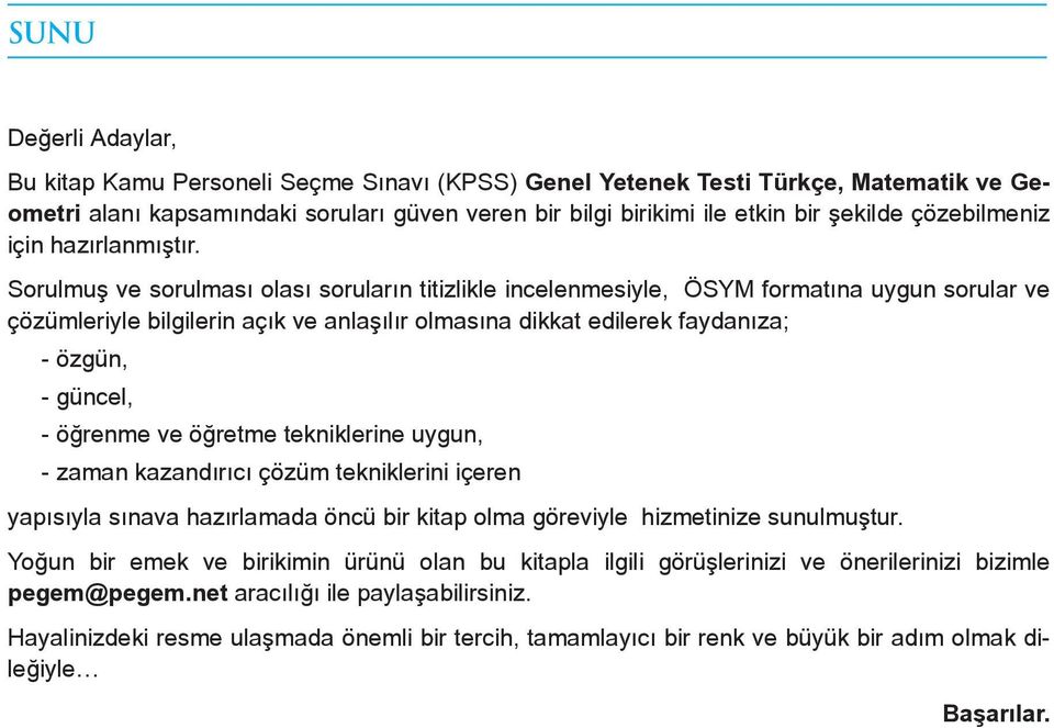 Sorulmuş ve sorulması olası soruların titizlikle incelenmesiyle, ÖSYM formatına uygun sorular ve çözümleriyle bilgilerin açık ve anlaşılır olmasına dikkat edilerek faydanıza; - özgün, - güncel, -