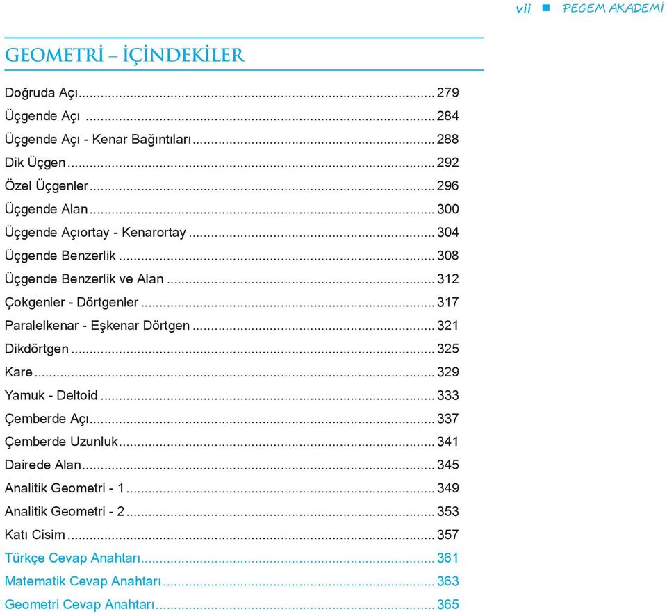 .. 317 Paralelkenar - Eşkenar Dörtgen... 321 Dikdörtgen... 325 Kare... 329 Yamuk - Deltoid... 333 Çemberde Açı... 337 Çemberde Uzunluk... 341 Dairede Alan.