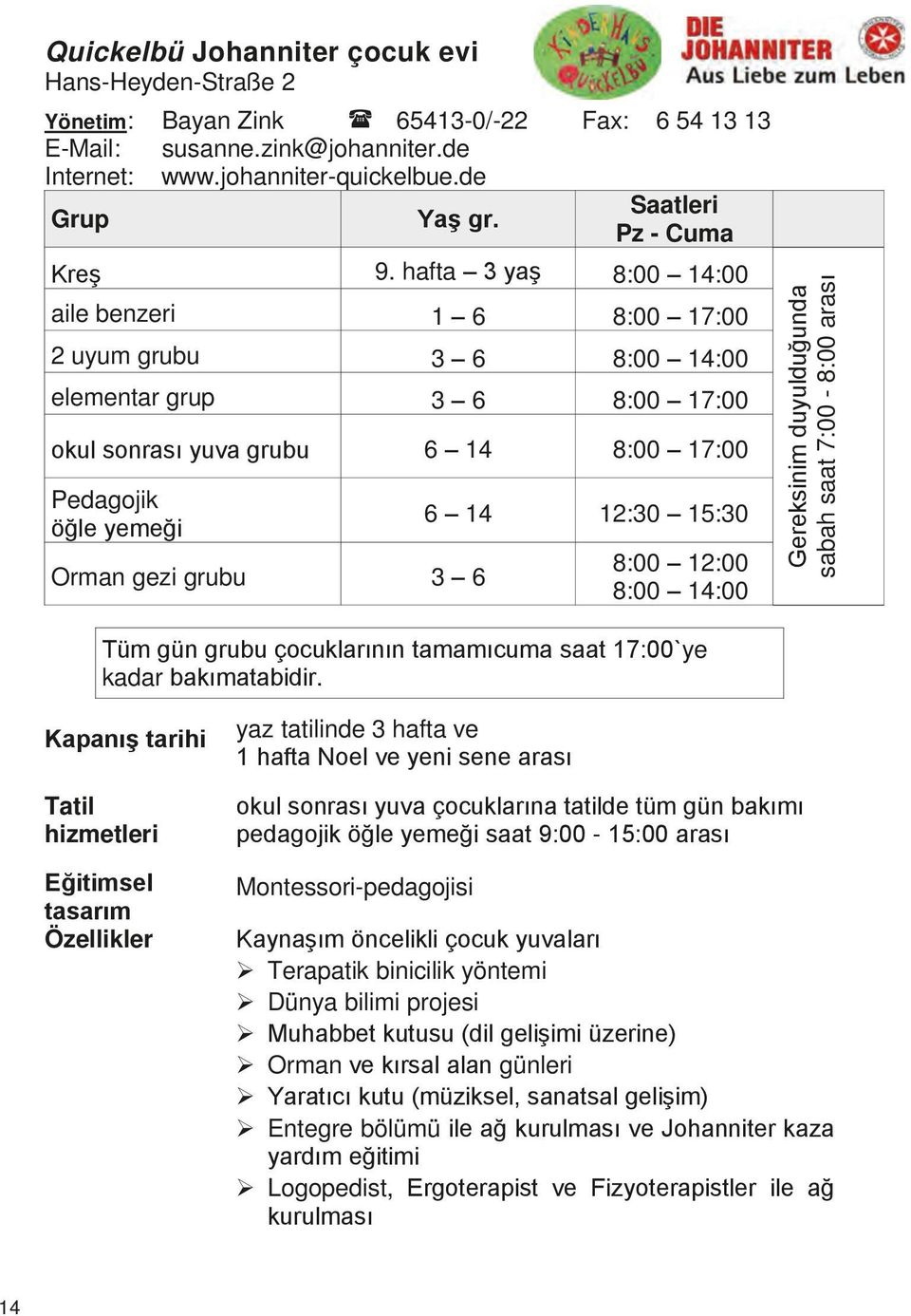 hafta 3 yaş 8:00 14:00 aile benzeri 1 6 8:00 17:00 2 uyum grubu 3 6 8:00 14:00 elementar grup 3 6 8:00 17:00 okul sonrası yuva grubu 6 14 8:00 17:00 Pedagojik öğle yemeği Orman gezi grubu 3 6 6 14