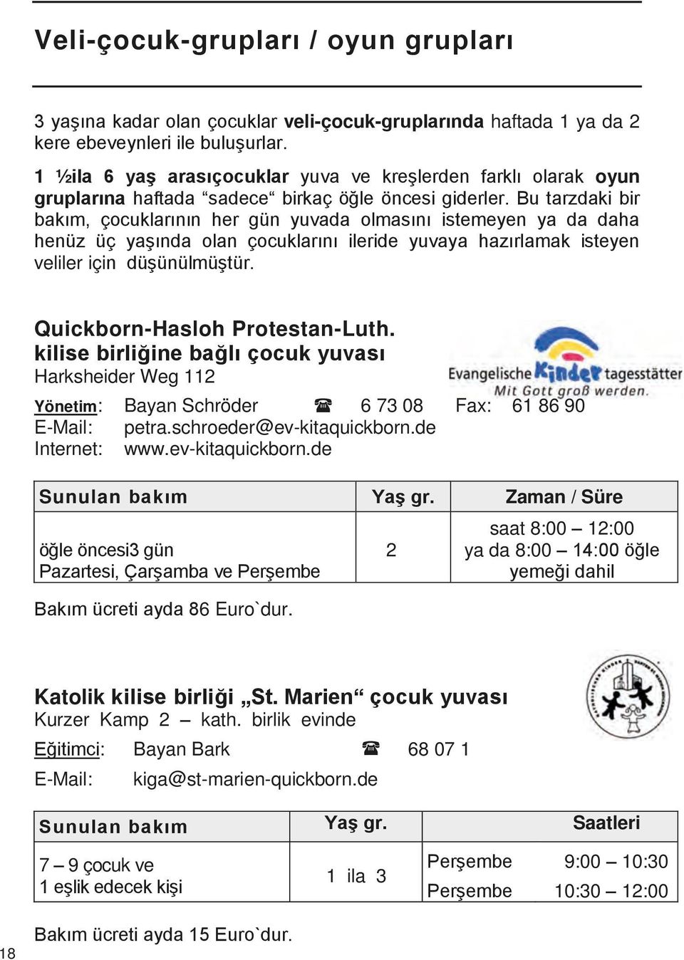 Bu tarzdaki bir bakım, çocuklarının her gün yuvada olmasını istemeyen ya da daha henüz üç yaşında olan çocuklarını ileride yuvaya hazırlamak isteyen veliler için düşünülmüştür.