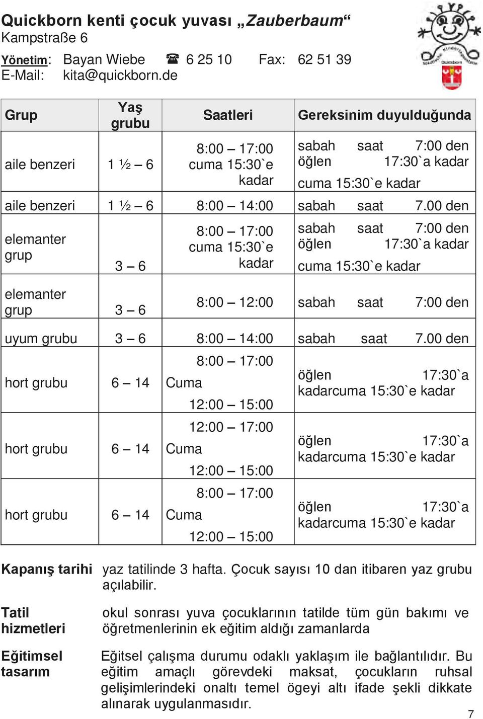 7.00 den elemanter grup 3 6 8:00 17:00 cuma 15:30`e kadar sabah saat 7:00 den öğlen 17:30`a kadar cuma 15:30`e kadar elemanter grup 3 6 8:00 12:00 sabah saat 7:00 den uyum grubu 3 6 8:00 14:00 sabah