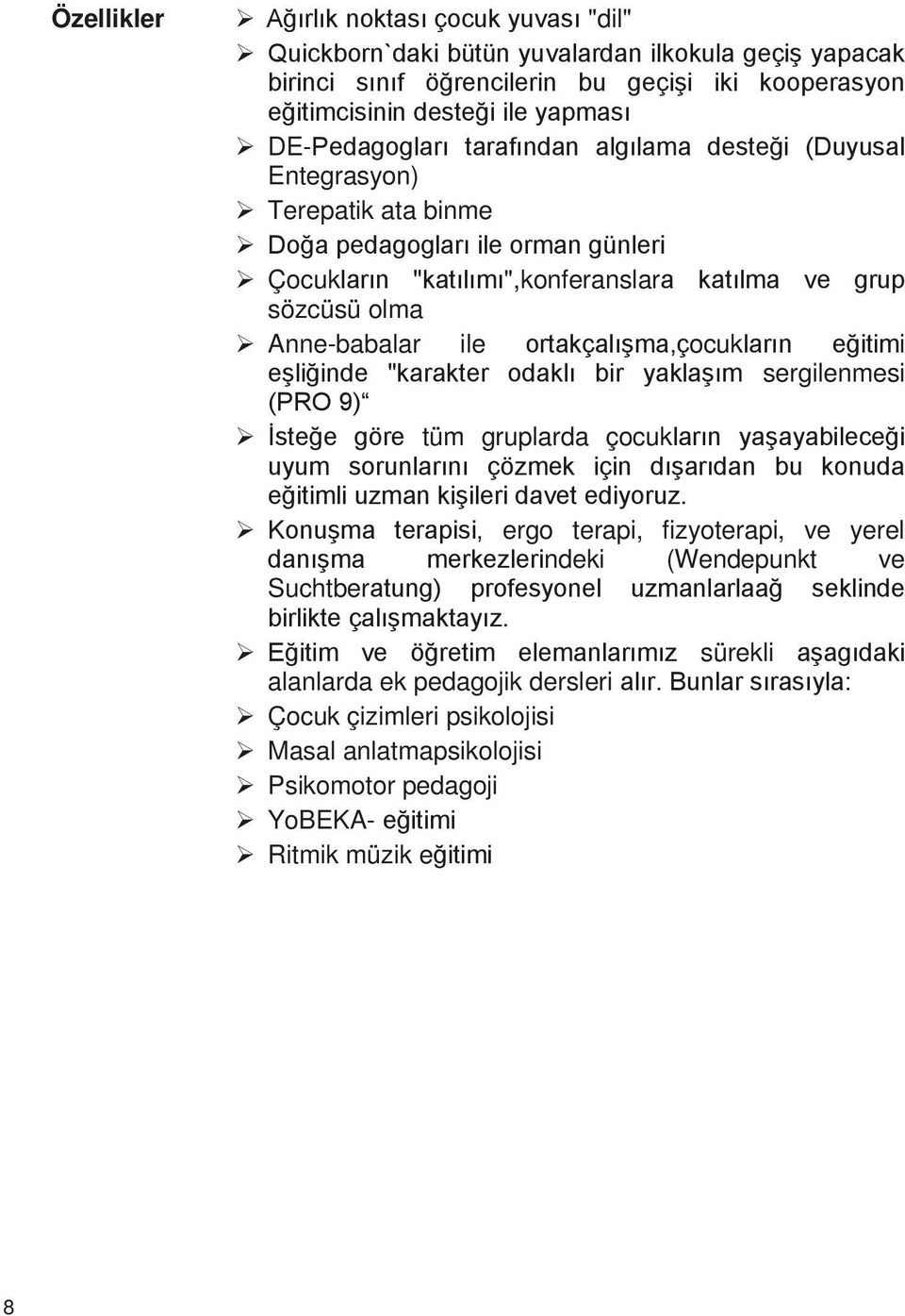 ile ortakçalışma,çocukların eğitimi eşliğinde "karakter odaklı bir yaklaşım sergilenmesi (PRO 9) İsteğe göre tüm gruplarda çocukların yaşayabileceği uyum sorunlarını çözmek için dışarıdan bu konuda