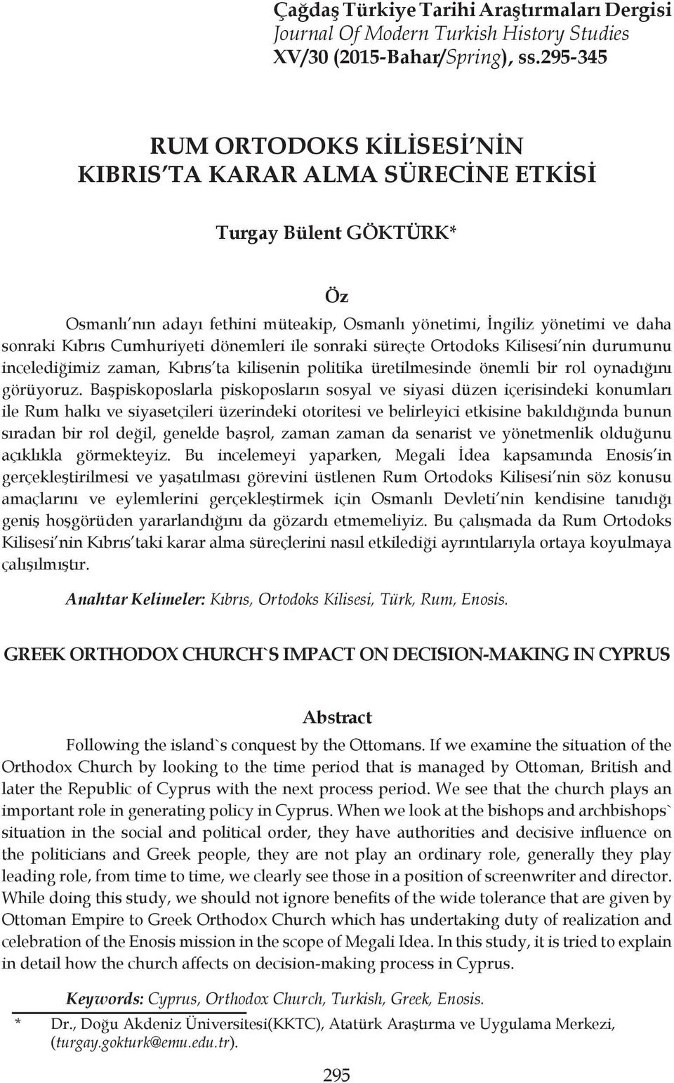 Cumhuriyeti dönemleri ile sonraki süreçte Ortodoks Kilisesi nin durumunu incelediğimiz zaman, Kıbrıs ta kilisenin politika üretilmesinde önemli bir rol oynadığını görüyoruz.