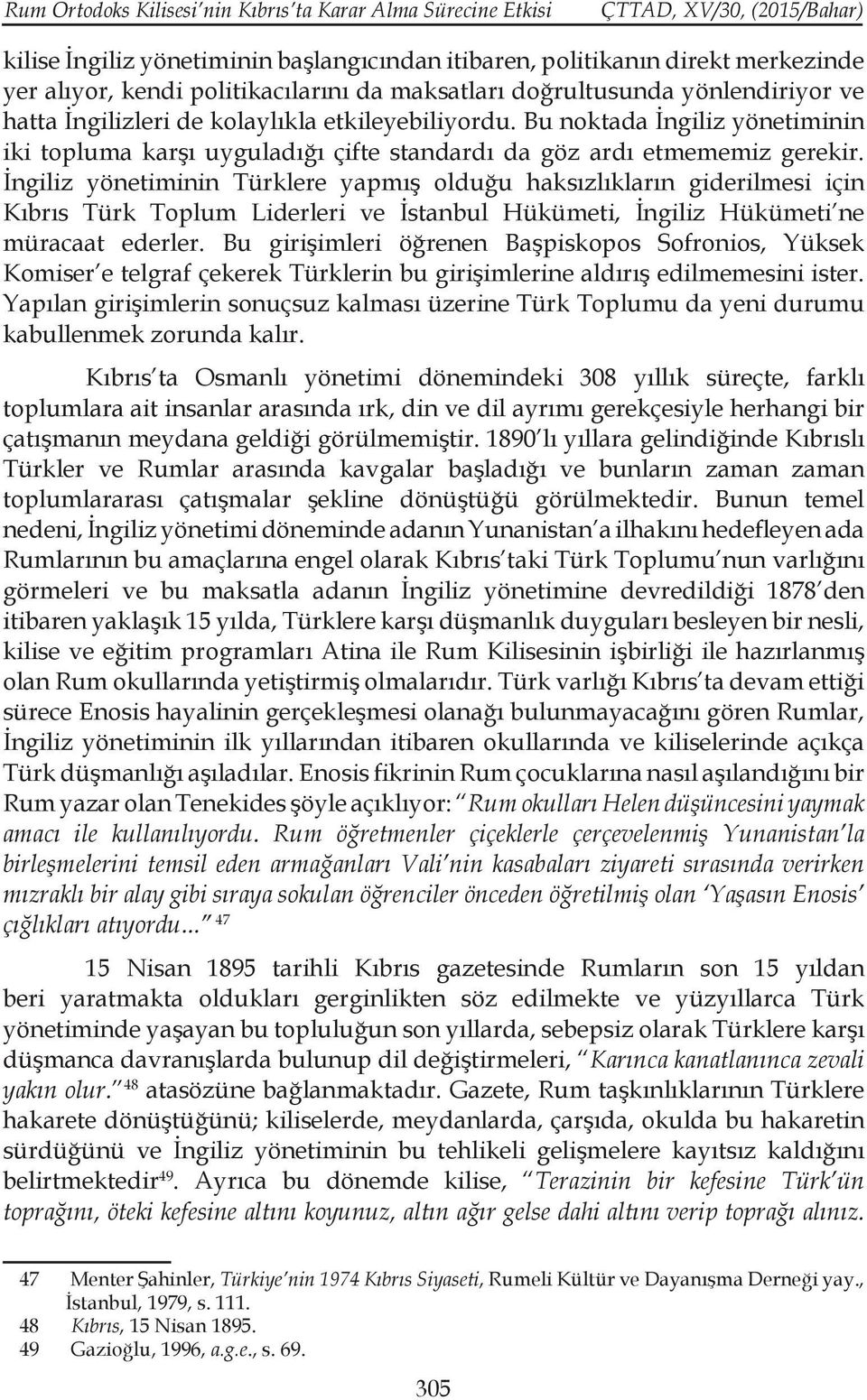 İngiliz yönetiminin Türklere yapmış olduğu haksızlıkların giderilmesi için Kıbrıs Türk Toplum Liderleri ve İstanbul Hükümeti, İngiliz Hükümeti ne müracaat ederler.