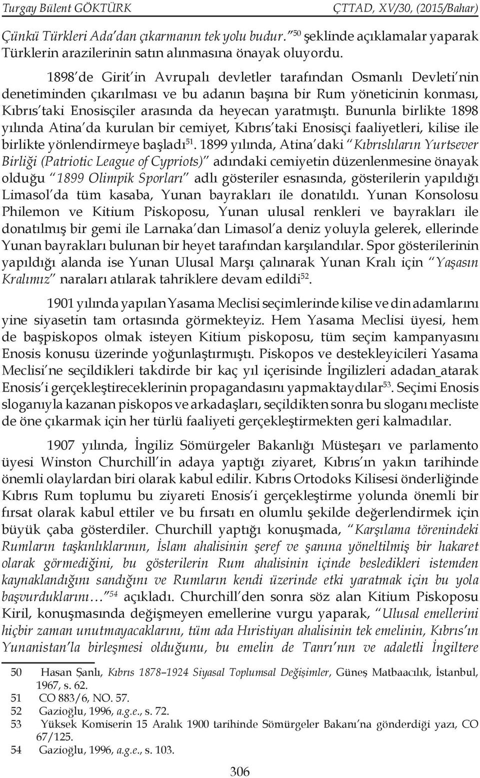 Bununla birlikte 1898 yılında Atina da kurulan bir cemiyet, Kıbrıs taki Enosisçi faaliyetleri, kilise ile birlikte yönlendirmeye başladı 51.