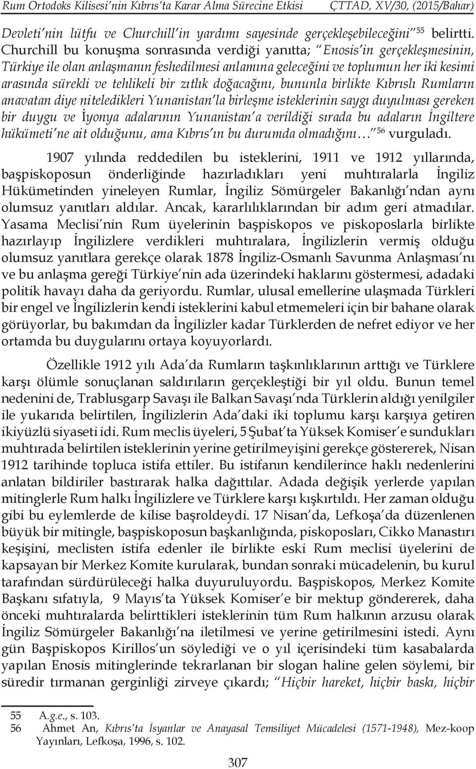 zıtlık doğacağını, bununla birlikte Kıbrıslı Rumların anavatan diye niteledikleri Yunanistan la birleşme isteklerinin saygı duyulması gereken bir duygu ve İyonya adalarının Yunanistan a verildiği