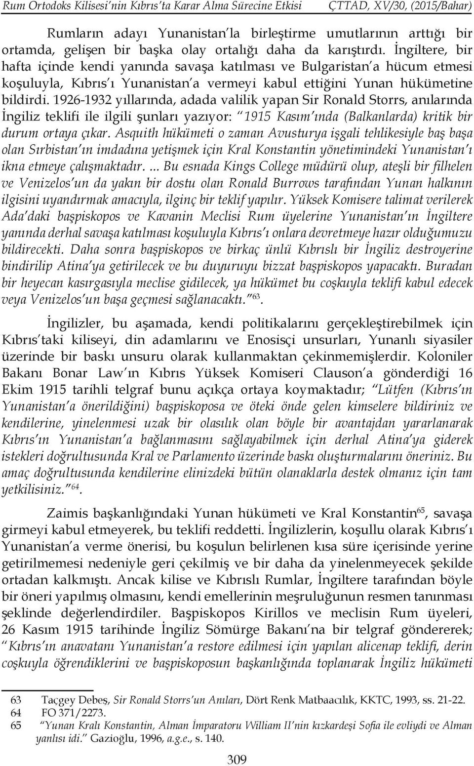 1926-1932 yıllarında, adada valilik yapan Sir Ronald Storrs, anılarında İngiliz teklifi ile ilgili şunları yazıyor: 1915 Kasım ında (Balkanlarda) kritik bir durum ortaya çıkar.