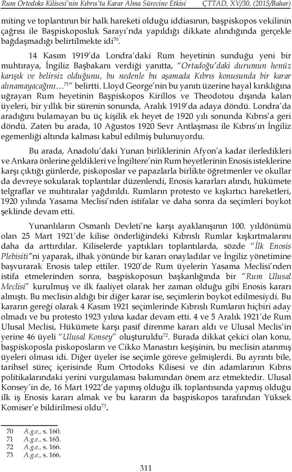 14 Kasım 1919 da Londra daki Rum heyetinin sunduğu yeni bir muhtıraya, İngiliz Başbakanı verdiği yanıtta, Ortadoğu daki durumun henüz karışık ve belirsiz olduğunu, bu nedenle bu aşamada Kıbrıs