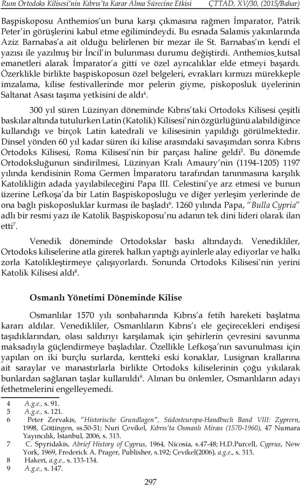 Anthemios kutsal emanetleri alarak İmparator a gitti ve özel ayrıcalıklar elde etmeyi başardı.