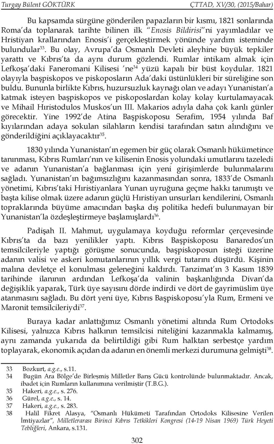 Rumlar intikam almak için Lefkoşa daki Faneromani Kilisesi ne 34 yüzü kapalı bir büst koydular. 1821 olayıyla başpiskopos ve piskoposların Ada daki üstünlükleri bir süreliğine son buldu.