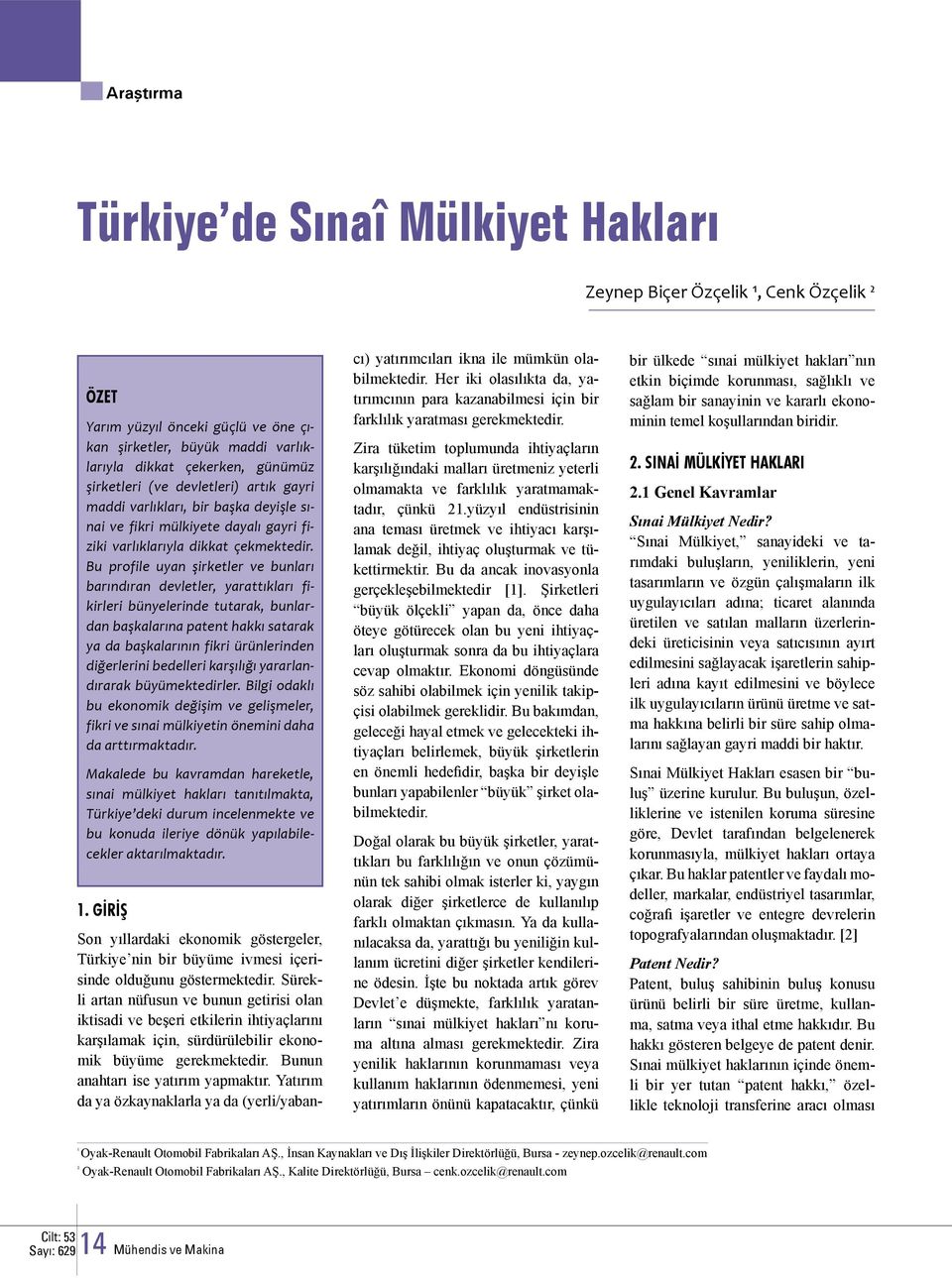 Bu profile uyan şirketler ve bunları barındıran devletler, yarattıkları fikirleri bünyelerinde tutarak, bunlardan başkalarına patent hakkı satarak ya da başkalarının fikri ürünlerinden diğerlerini