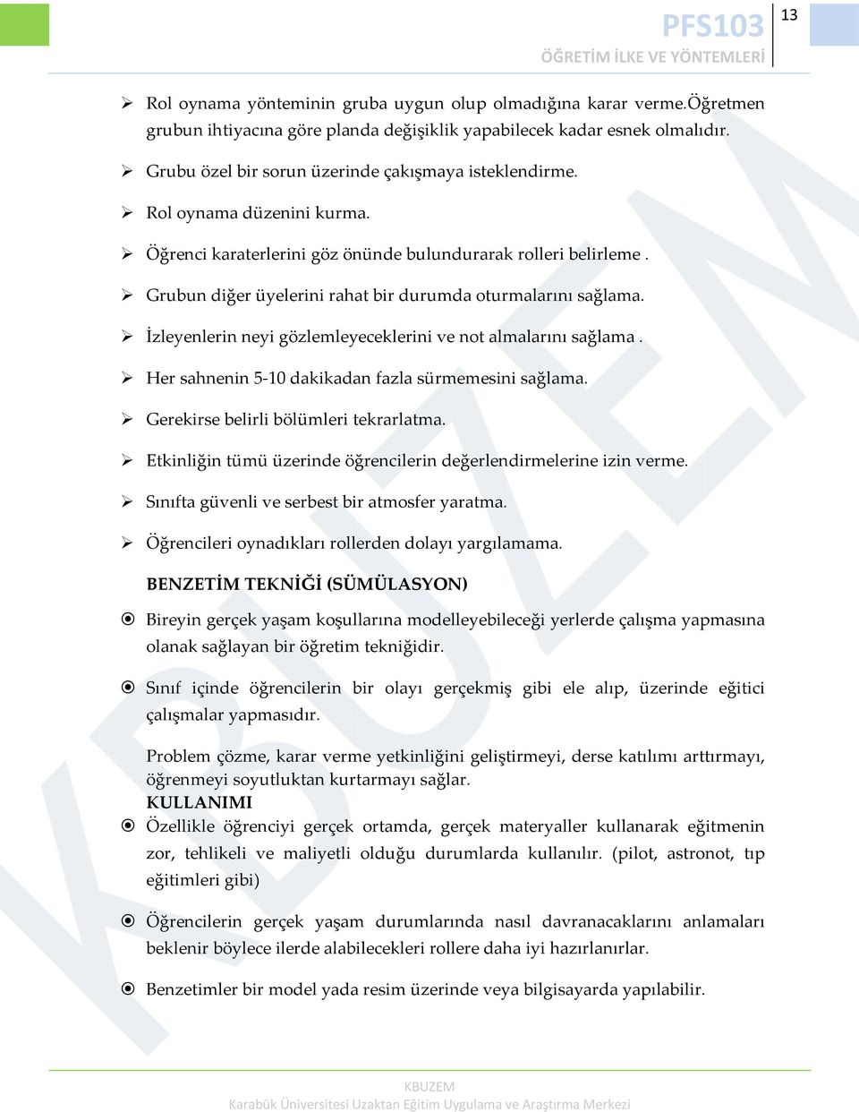 Grubun diğer üyelerini rahat bir durumda oturmalarını sağlama. İzleyenlerin neyi gözlemleyeceklerini ve not almalarını sağlama. Her sahnenin 5 10 dakikadan fazla sürmemesini sağlama.