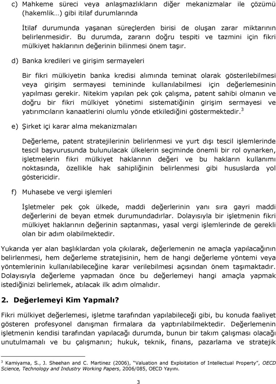 d) Banka kredileri ve girişim sermayeleri Bir fikri mülkiyetin banka kredisi alımında teminat olarak gösterilebilmesi veya girişim sermayesi temininde kullanılabilmesi için değerlemesinin yapılması