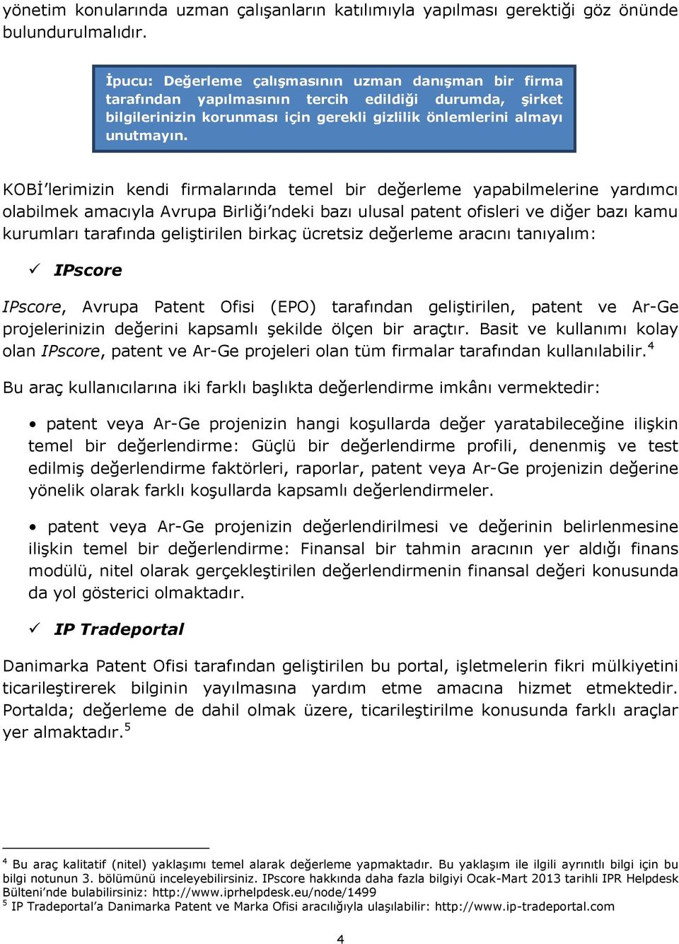 KOBİ lerimizin kendi firmalarında temel bir değerleme yapabilmelerine yardımcı olabilmek amacıyla Avrupa Birliği ndeki bazı ulusal patent ofisleri ve diğer bazı kamu kurumları tarafında geliştirilen