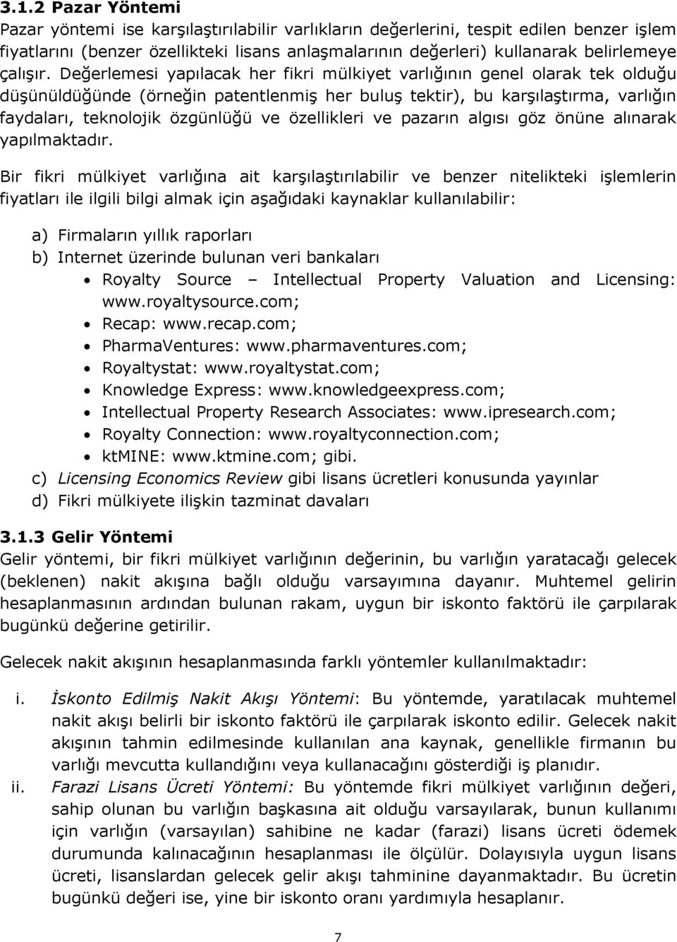 Değerlemesi yapılacak her fikri mülkiyet varlığının genel olarak tek olduğu düşünüldüğünde (örneğin patentlenmiş her buluş tektir), bu karşılaştırma, varlığın faydaları, teknolojik özgünlüğü ve