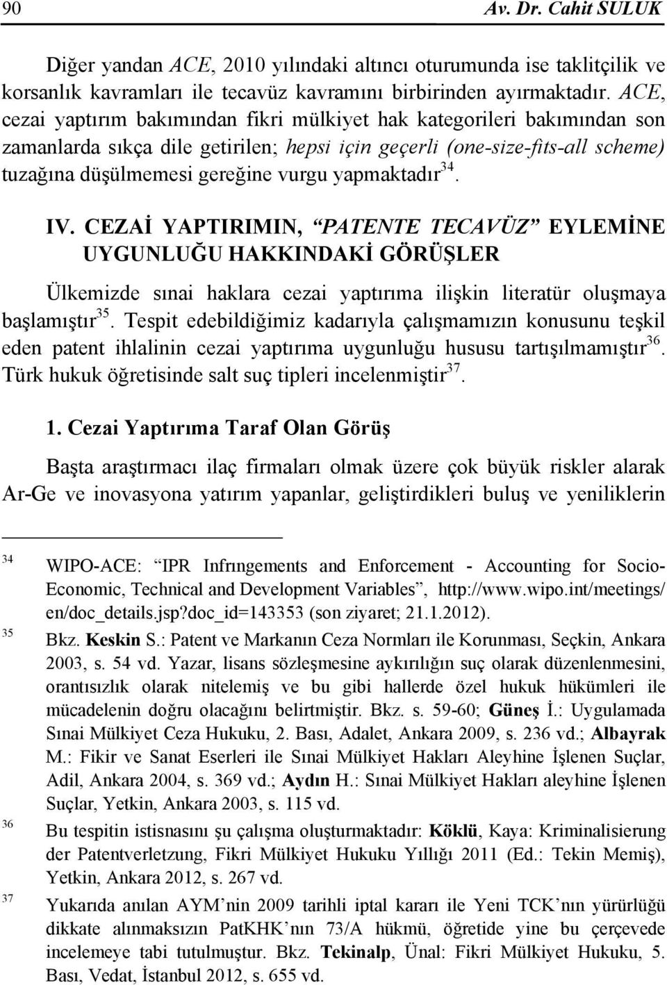 yapmaktadır 34. IV. CEZAİ YAPTIRIMIN, PATENTE TECAVÜZ EYLEMİNE UYGUNLUĞU HAKKINDAKİ GÖRÜŞLER Ülkemizde sınai haklara cezai yaptırıma ilişkin literatür oluşmaya başlamıştır 35.