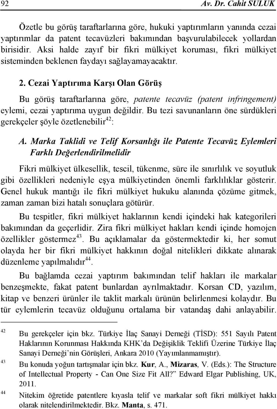 Cezai Yaptırıma Karşı Olan Görüş Bu görüş taraftarlarına göre, patente tecavüz (patent infringement) eylemi, cezai yaptırıma uygun değildir.