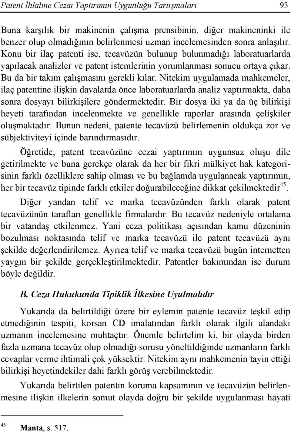 Bu da bir takım çalışmasını gerekli kılar. Nitekim uygulamada mahkemeler, ilaç patentine ilişkin davalarda önce laboratuarlarda analiz yaptırmakta, daha sonra dosyayı bilirkişilere göndermektedir.