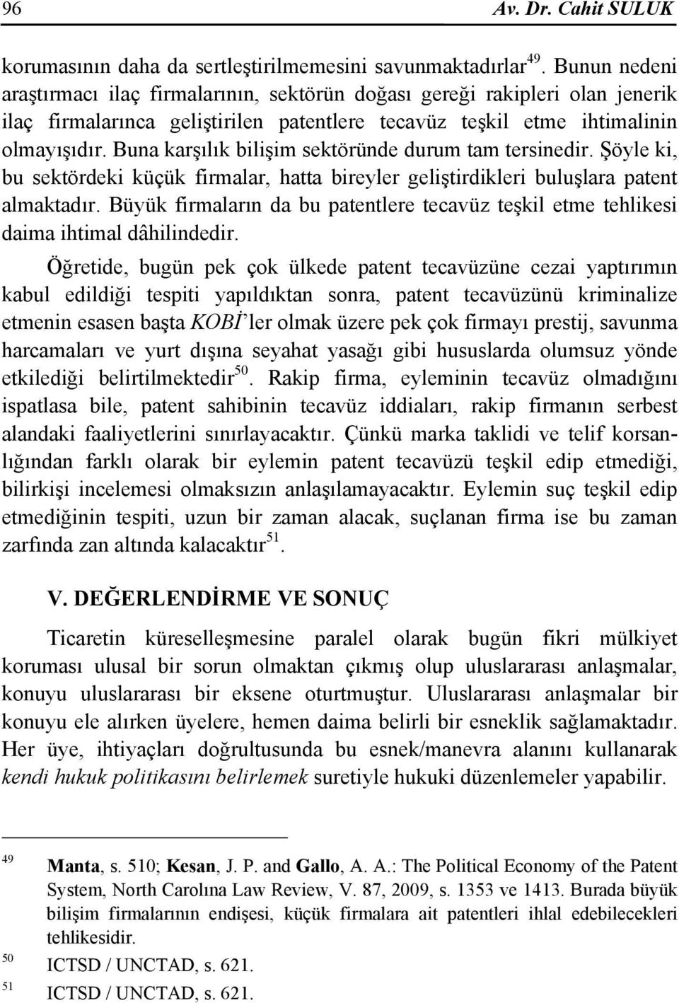 Buna karşılık bilişim sektöründe durum tam tersinedir. Şöyle ki, bu sektördeki küçük firmalar, hatta bireyler geliştirdikleri buluşlara patent almaktadır.