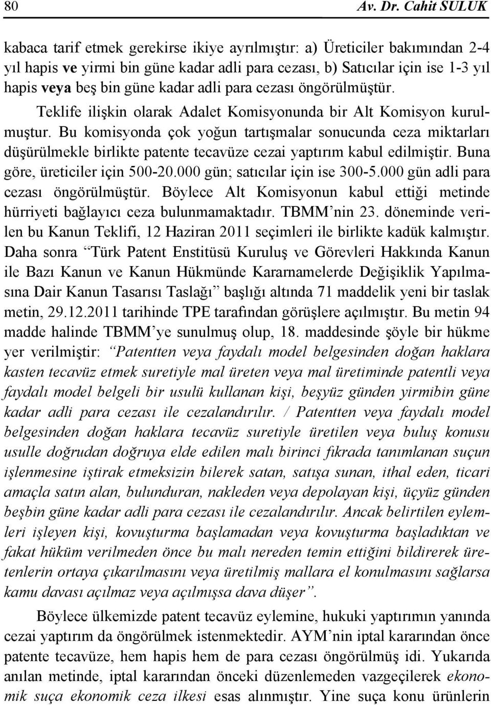 kadar adli para cezası öngörülmüştür. Teklife ilişkin olarak Adalet Komisyonunda bir Alt Komisyon kurulmuştur.