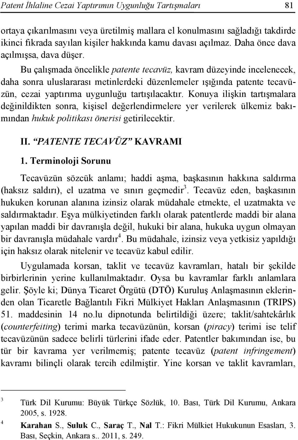 Bu çalışmada öncelikle patente tecavüz, kavram düzeyinde incelenecek, daha sonra uluslararası metinlerdeki düzenlemeler ışığında patente tecavüzün, cezai yaptırıma uygunluğu tartışılacaktır.