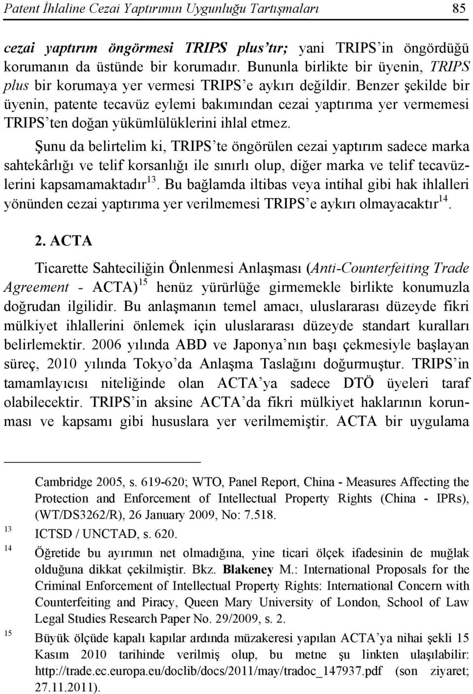 Benzer şekilde bir üyenin, patente tecavüz eylemi bakımından cezai yaptırıma yer vermemesi TRIPS ten doğan yükümlülüklerini ihlal etmez.