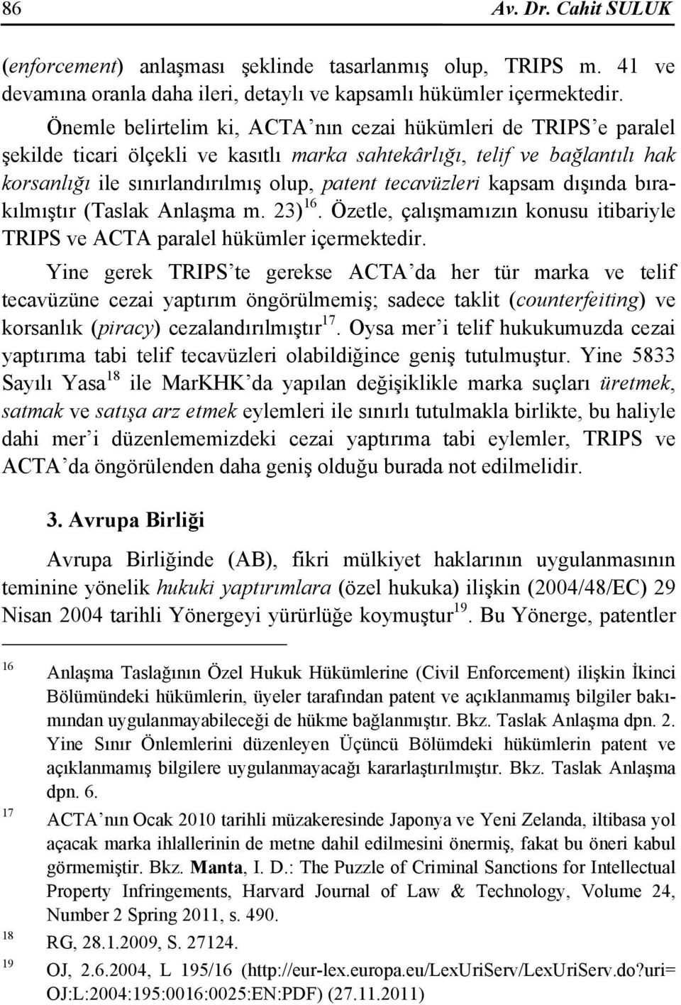 tecavüzleri kapsam dışında bırakılmıştır (Taslak Anlaşma m. 23) 16. Özetle, çalışmamızın konusu itibariyle TRIPS ve ACTA paralel hükümler içermektedir.