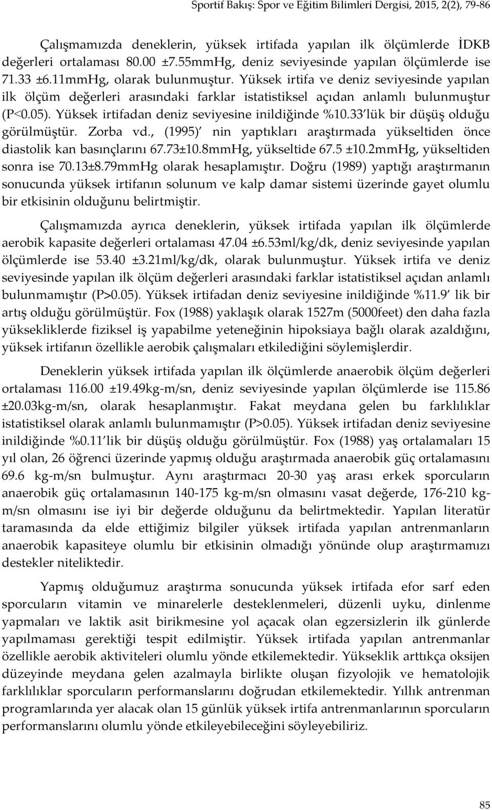 33 lük bir düşüş olduğu görülmüştür. Zorba vd., (1995) nin yaptıkları araştırmada yükseltiden önce diastolik kan basınçlarını 67.73±10.8mmHg, yükseltide 67.5 ±10.2mmHg, yükseltiden sonra ise 70.13±8.