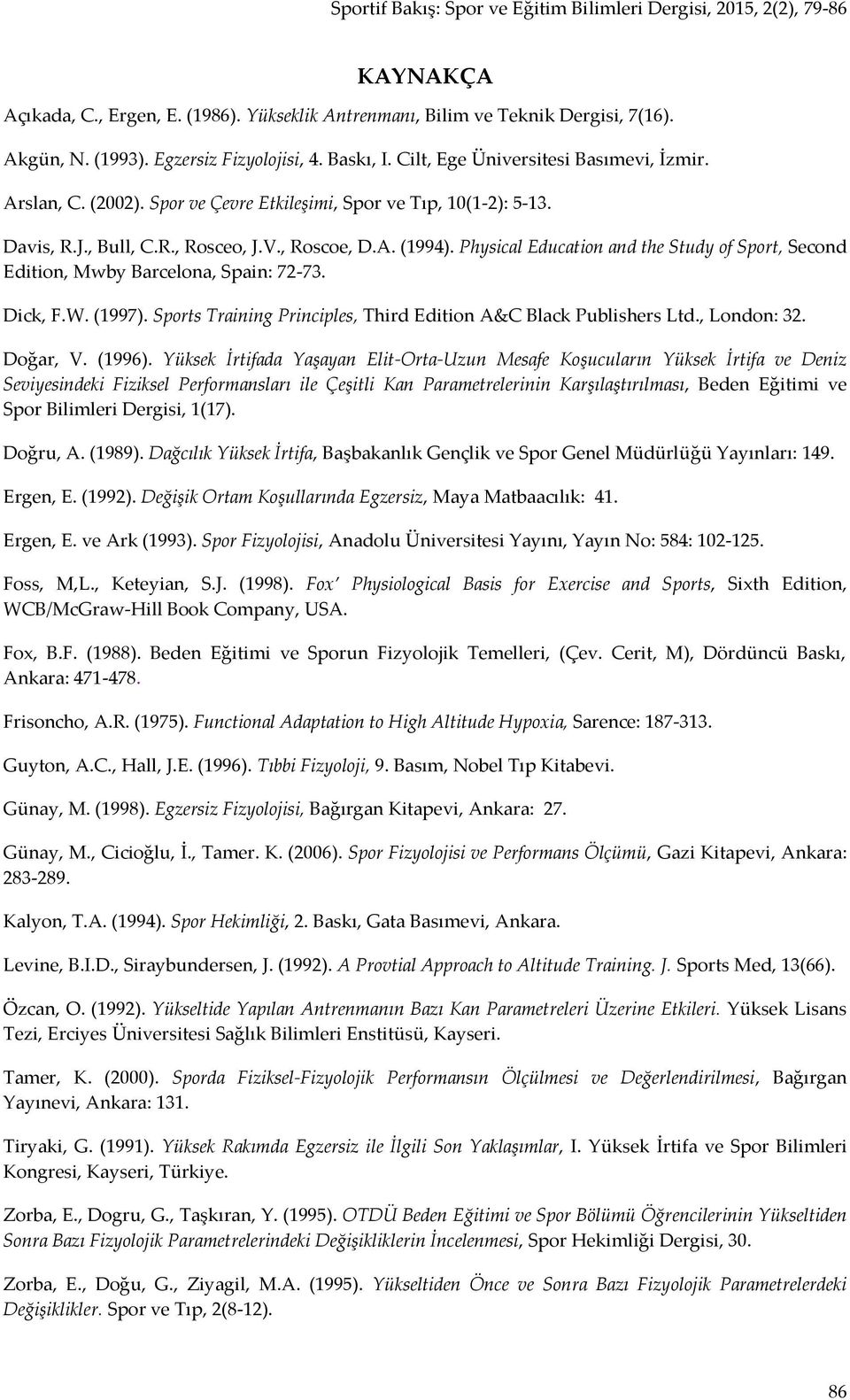 Physical Education and the Study of Sport, Second Edition, Mwby Barcelona, Spain: 72-73. Dick, F.W. (1997). Sports Training Principles, Third Edition A&C Black Publishers Ltd., London: 32. Doğar, V.