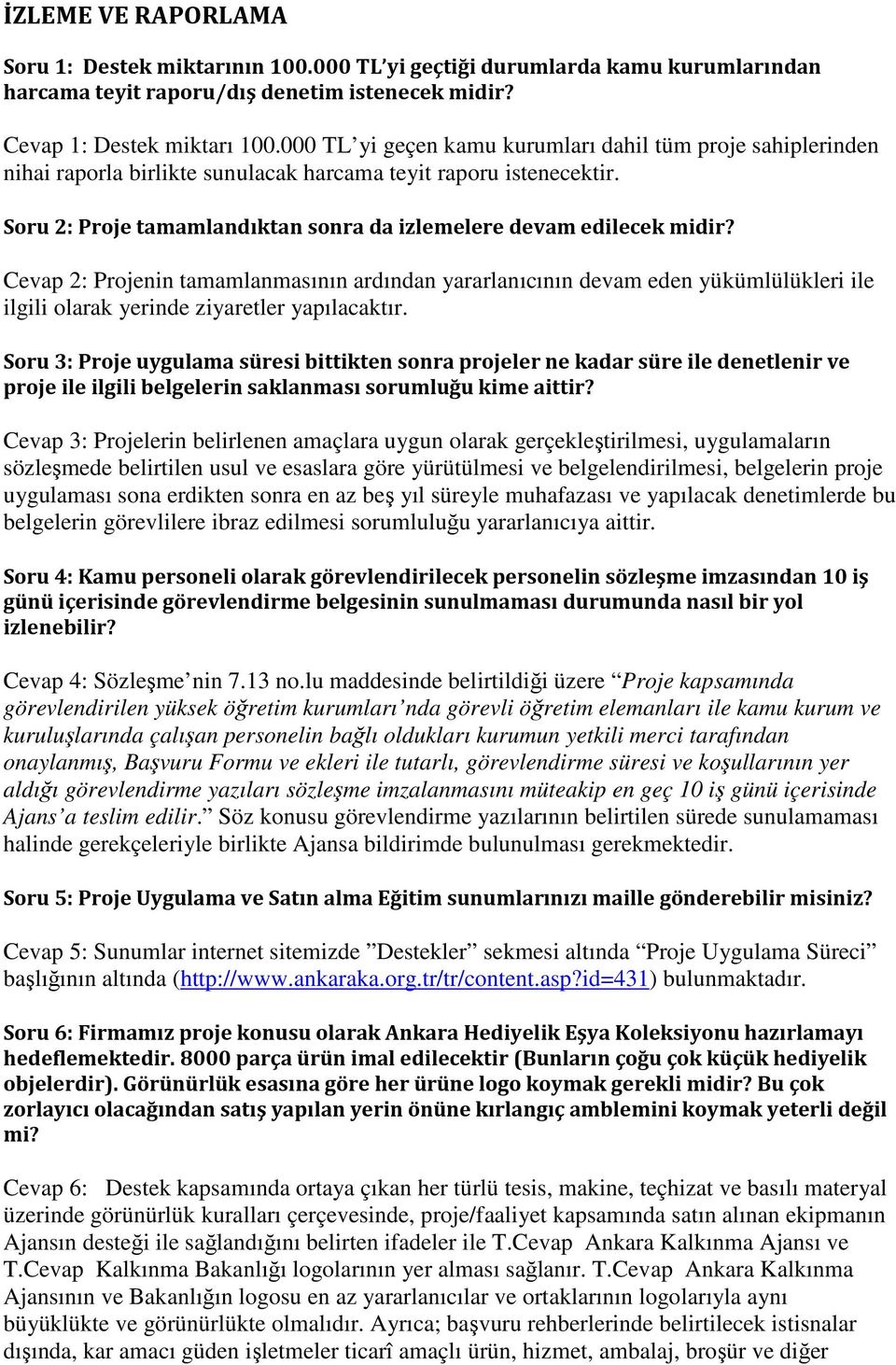 Cevap 2: Projenin tamamlanmasının ardından yararlanıcının devam eden yükümlülükleri ile ilgili olarak yerinde ziyaretler yapılacaktır.