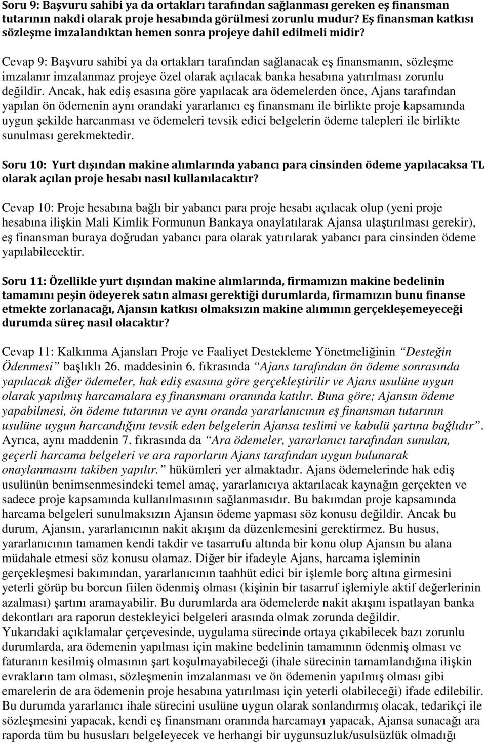 Cevap 9: Başvuru sahibi ya da ortakları tarafından sağlanacak eş finansmanın, sözleşme imzalanır imzalanmaz projeye özel olarak açılacak banka hesabına yatırılması zorunlu değildir.