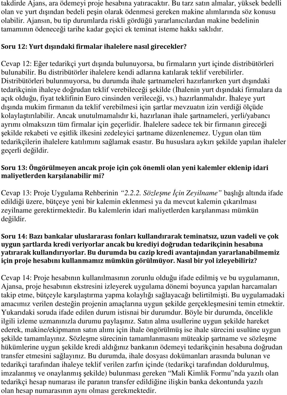 Soru 12: Yurt dışındaki firmalar ihalelere nasıl girecekler? Cevap 12: Eğer tedarikçi yurt dışında bulunuyorsa, bu firmaların yurt içinde distribütörleri bulunabilir.