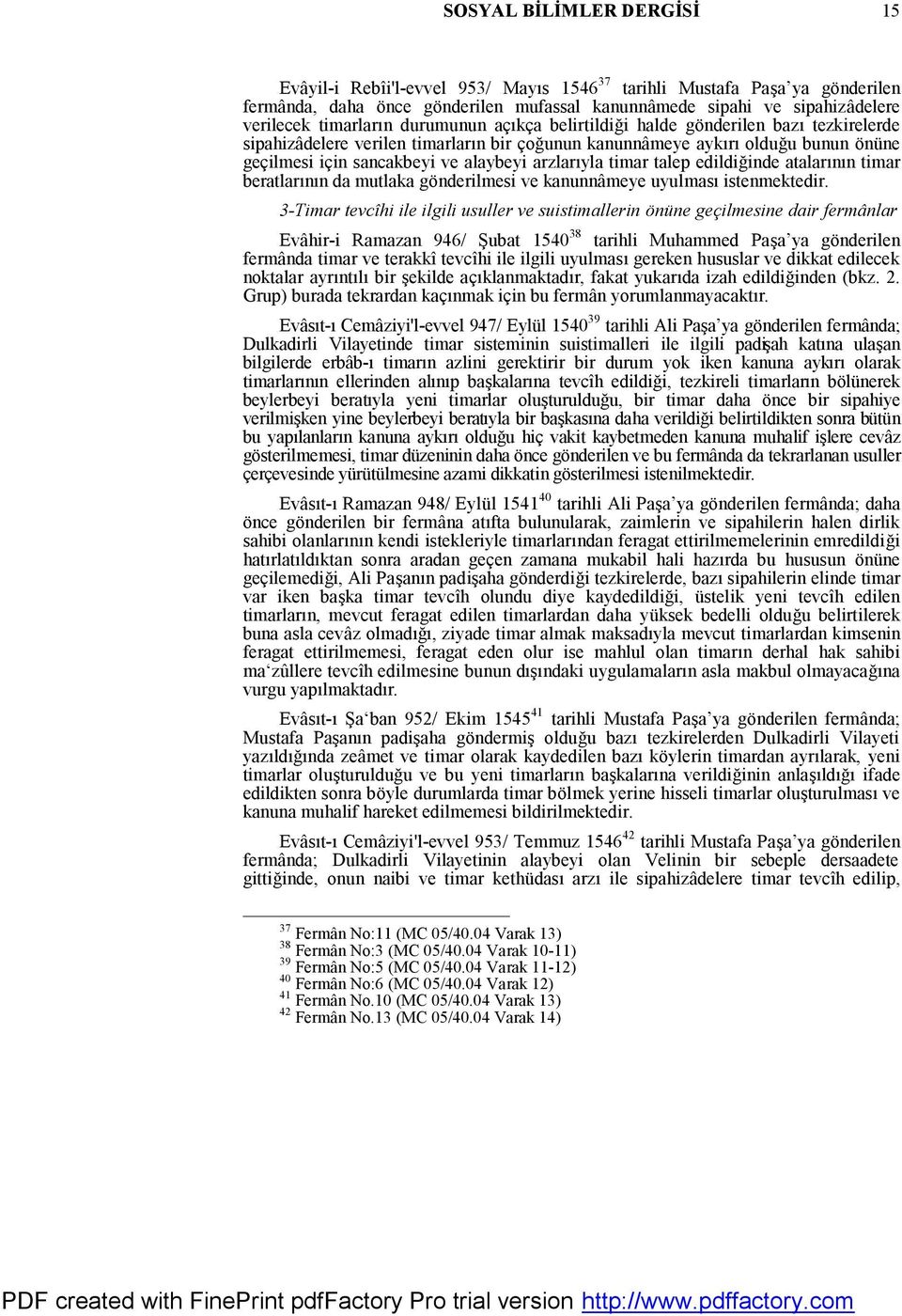 arzlarıyla timar talep edildiğinde atalarının timar beratlarının da mutlaka gönderilmesi ve kanunnâmeye uyulması istenmektedir.