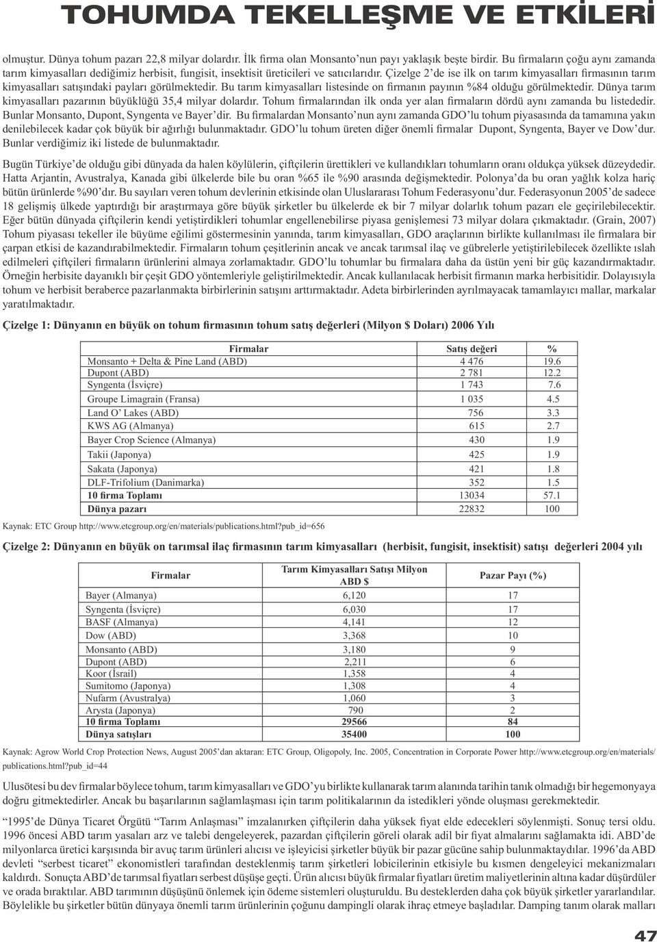 Çizelge 2 de ise ilk on tarım kimyasalları firmasının tarım kimyasalları satışındaki payları görülmektedir. Bu tarım kimyasalları listesinde on firmanın payının %84 olduğu görülmektedir.